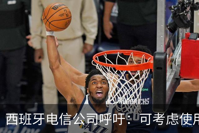 西班牙电信公司呼吁：可考虑使用华为设备，但要求其赔偿禁令损失